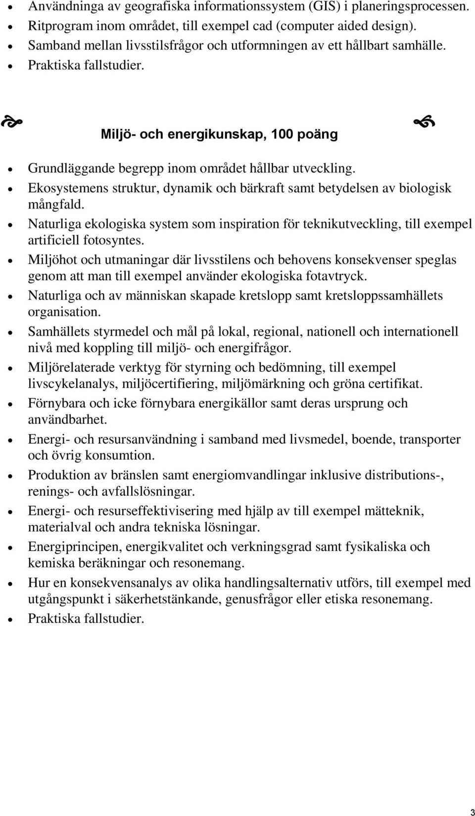 Ekosystemens struktur, dynamik och bärkraft samt betydelsen av biologisk mångfald. Naturliga ekologiska system som inspiration för teknikutveckling, till exempel artificiell fotosyntes.