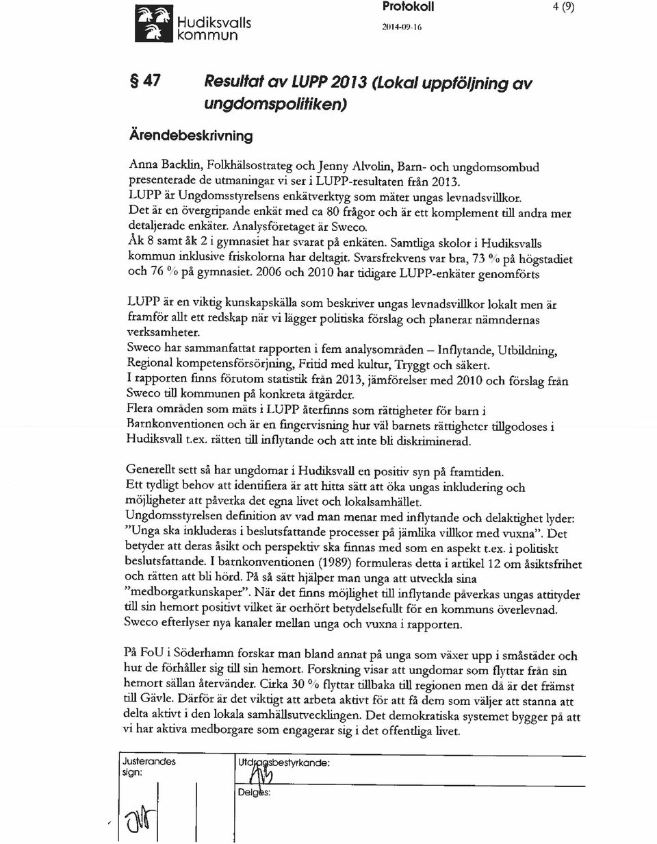 Det är en övergripande enkät med ca 80 frågor och är ett komplement till andra mer detaljerade enkäter. Analysföretaget är Sweco. Ak 8 samt åk 2 i gymnasiet har svarat på enkäten.