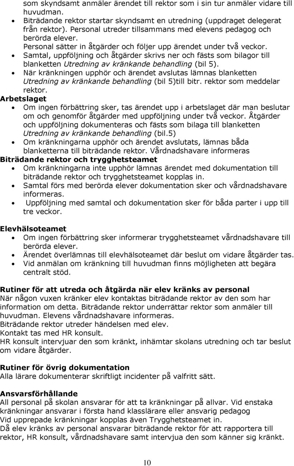 Samtal, uppföljning och åtgärder skrivs ner och fästs som bilagor till blanketten Utredning av kränkande behandling (bil 5).