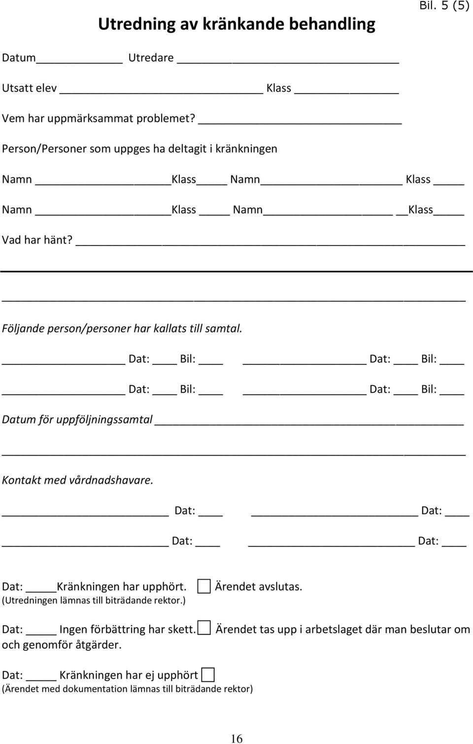 Dat: Bil: Dat: Bil: Dat: Bil: Dat: Bil: Datum för uppföljningssamtal Kontakt med vårdnadshavare. Dat: Dat: Dat: Dat: Dat: Kränkningen har upphört.