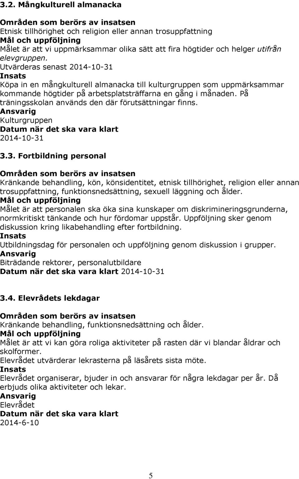 På träningsskolan används den där förutsättningar finns. Ansvarig Kulturgruppen Datum när det ska vara klart 2014-10-31