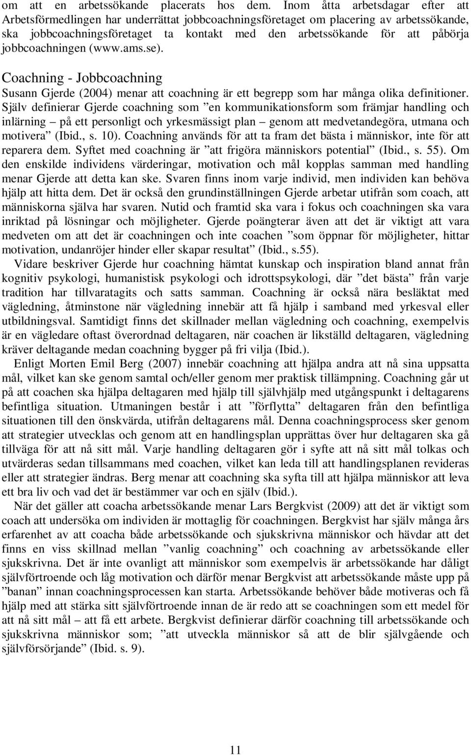 jobbcoachningen (www.ams.se). Coachning - Jobbcoachning Susann Gjerde (2004) menar att coachning är ett begrepp som har många olika definitioner.