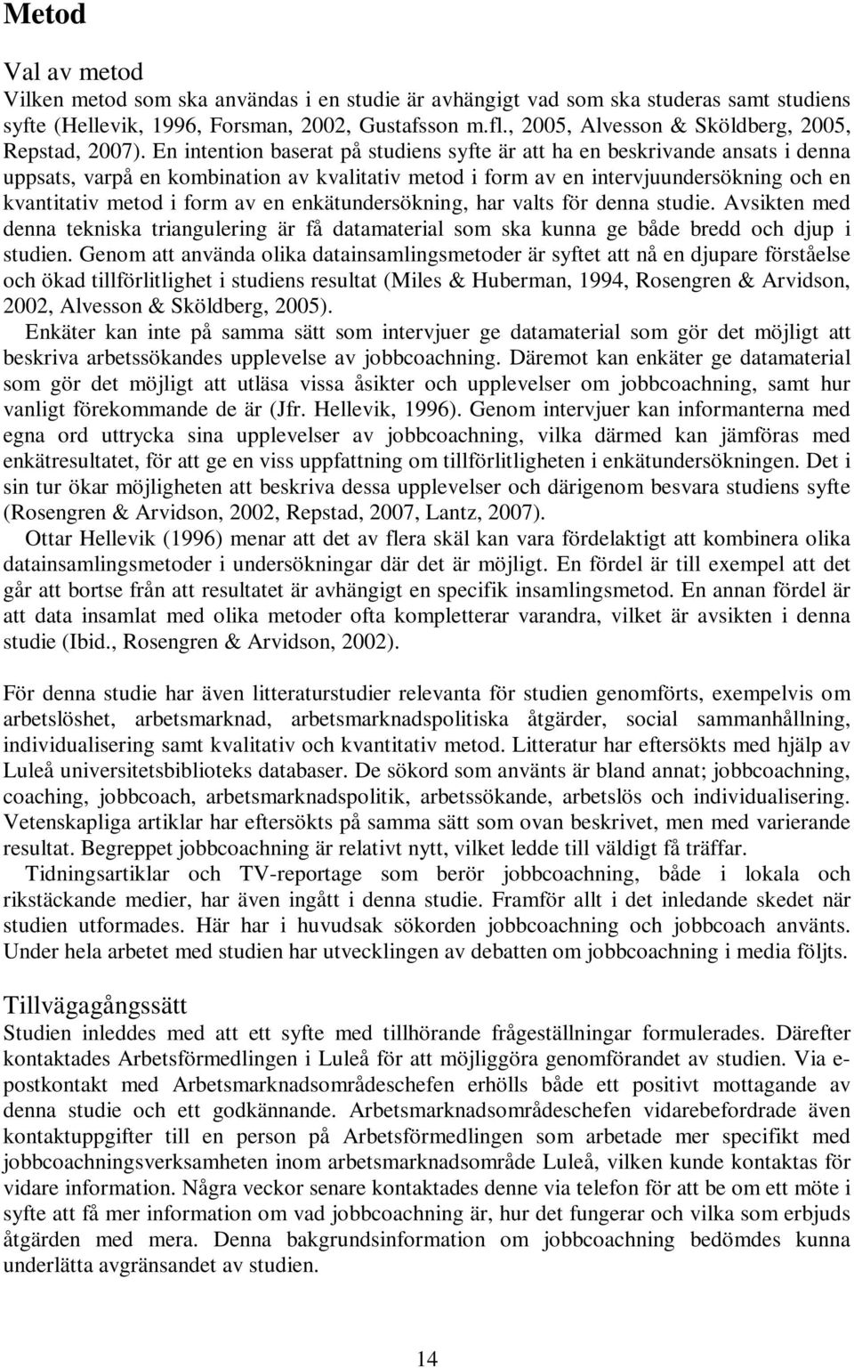 En intention baserat på studiens syfte är att ha en beskrivande ansats i denna uppsats, varpå en kombination av kvalitativ metod i form av en intervjuundersökning och en kvantitativ metod i form av