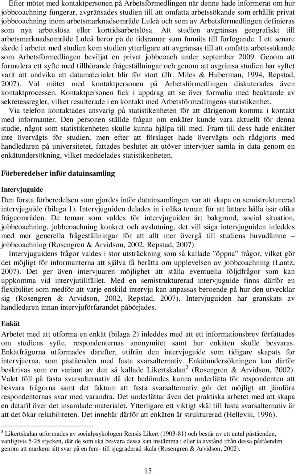 Att studien avgränsas geografiskt till arbetsmarknadsområde Luleå beror på de tidsramar som funnits till förfogande.