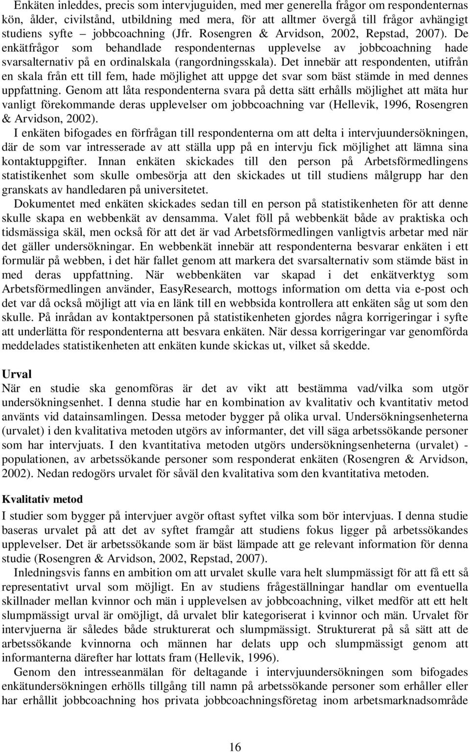 Det innebär att respondenten, utifrån en skala från ett till fem, hade möjlighet att uppge det svar som bäst stämde in med dennes uppfattning.