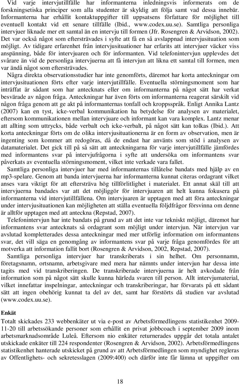 Samtliga personliga intervjuer liknade mer ett samtal än en intervju till formen (Jfr. Rosengren & Arvidson, 2002).