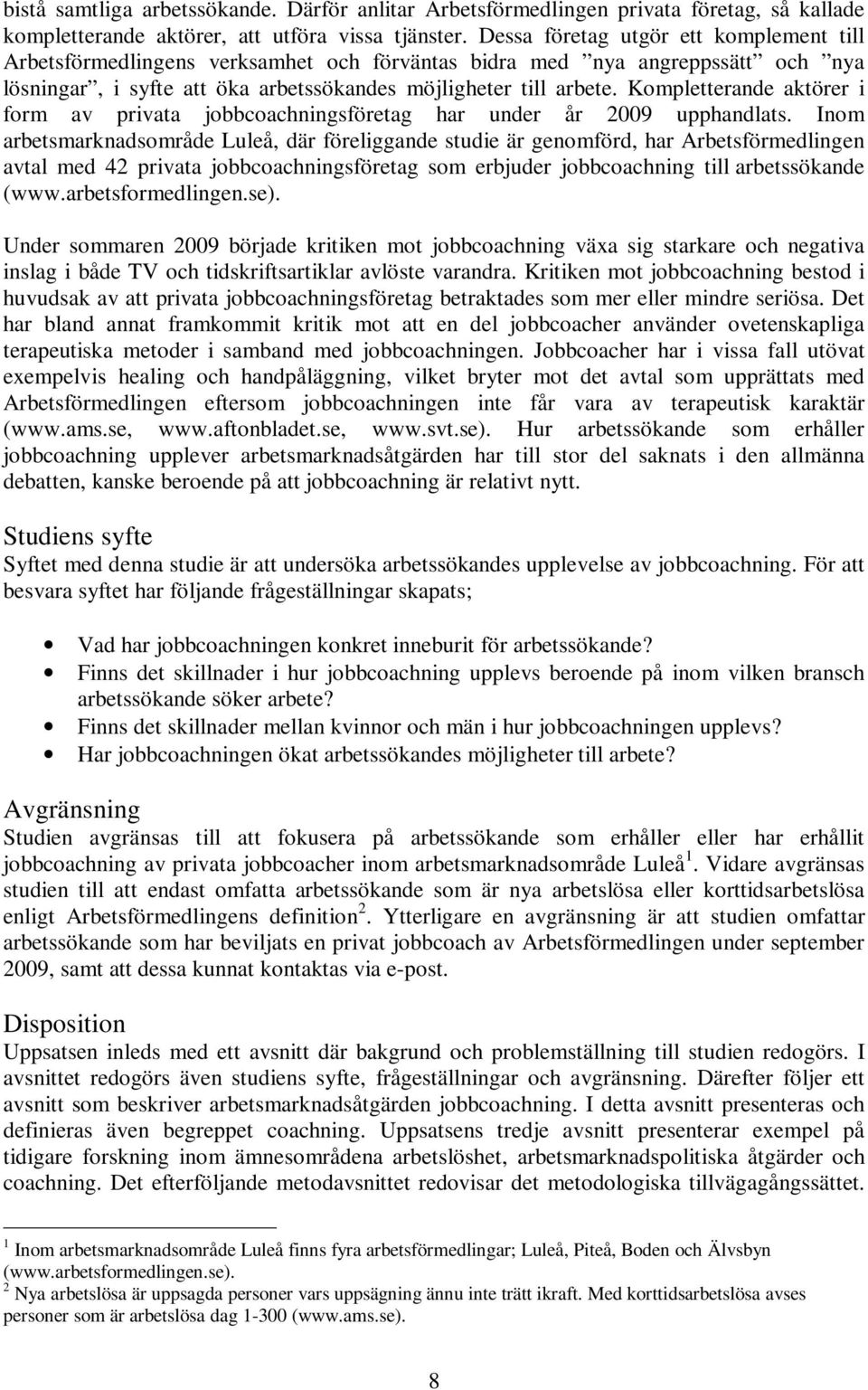 Kompletterande aktörer i form av privata jobbcoachningsföretag har under år 2009 upphandlats.