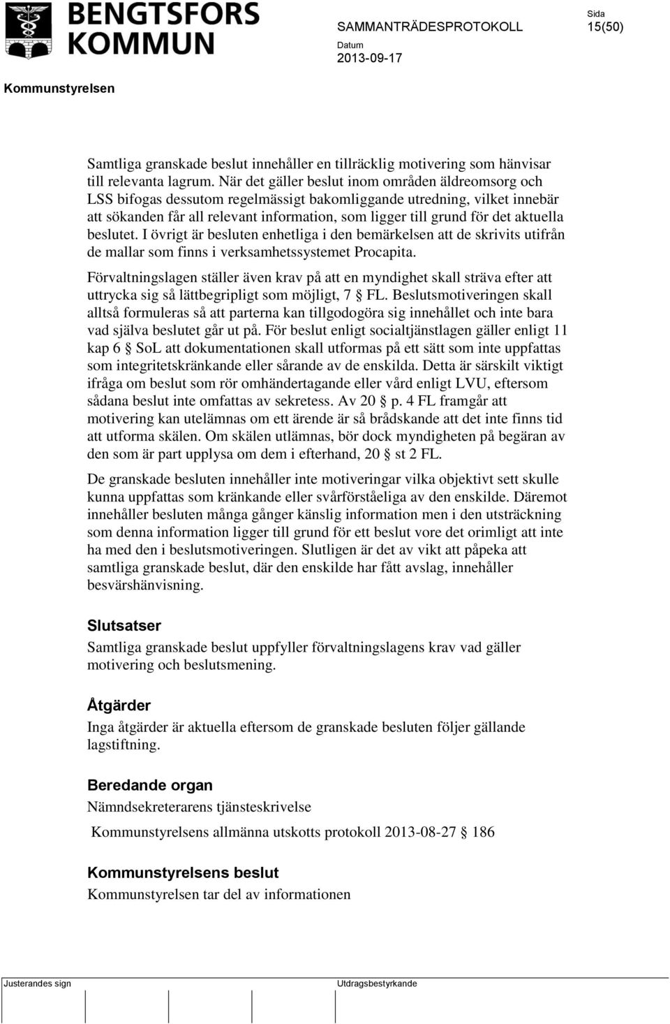 aktuella beslutet. I övrigt är besluten enhetliga i den bemärkelsen att de skrivits utifrån de mallar som finns i verksamhetssystemet Procapita.