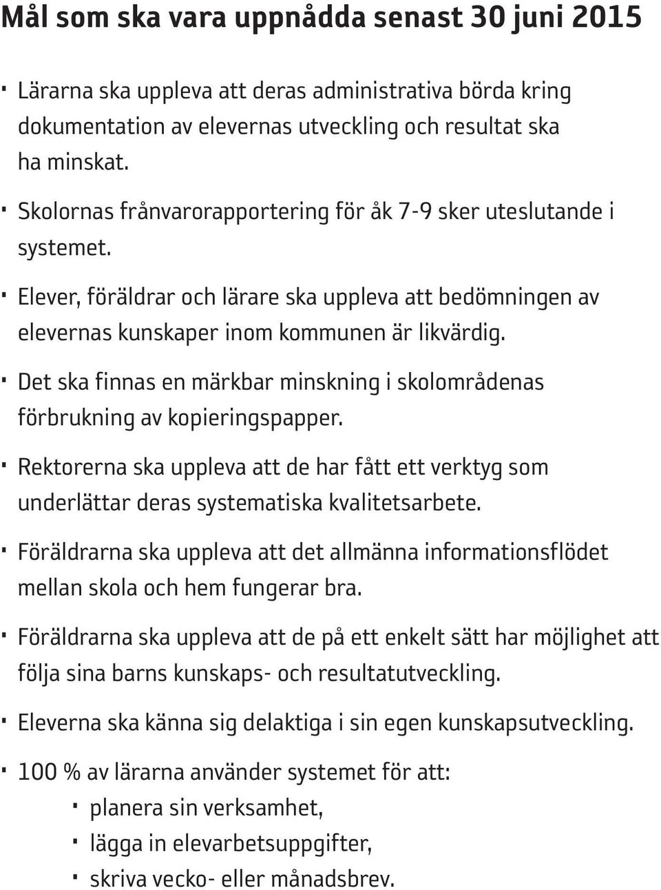 Det ska finnas en märkbar minskning i skolområdenas förbrukning av kopieringspapper. Rektorerna ska uppleva att de har fått ett verktyg som underlättar deras systematiska kvalitetsarbete.