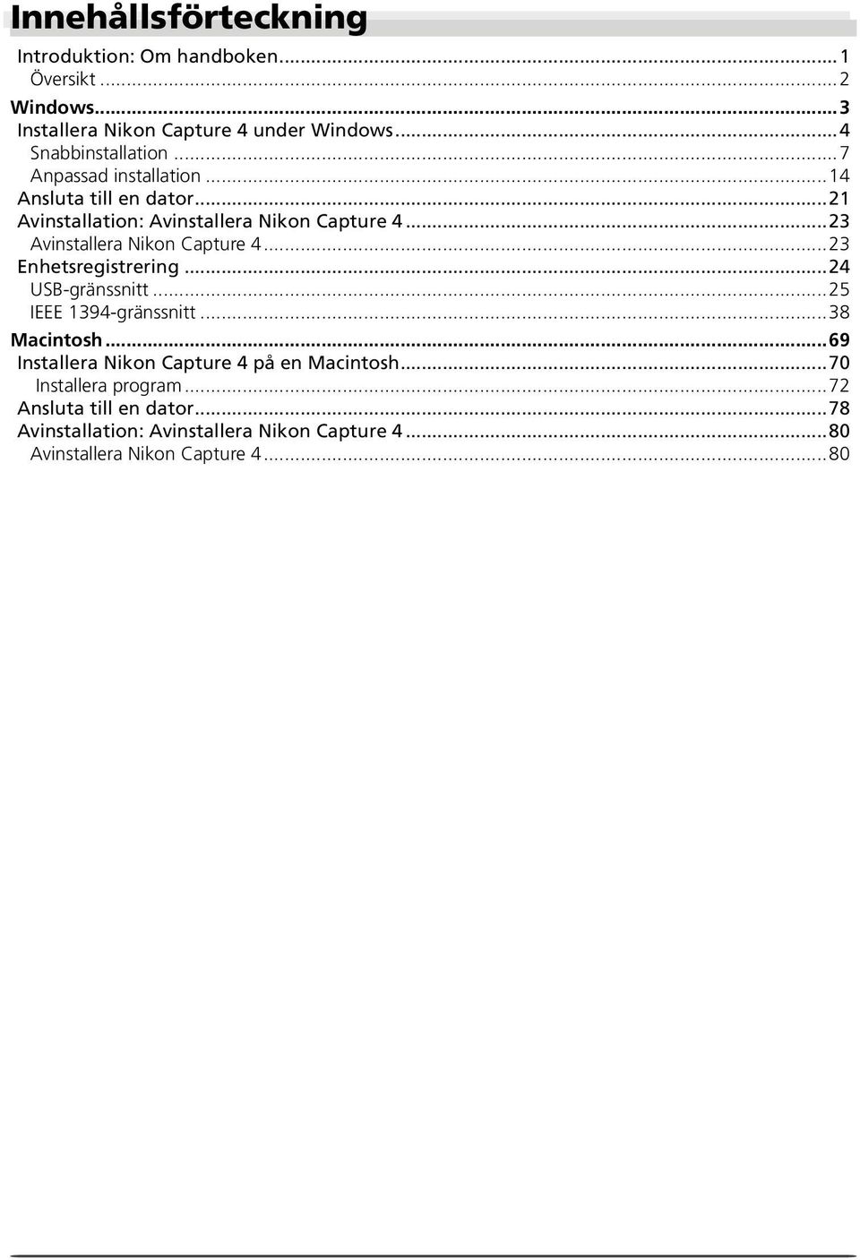 ..23 Enhetsregistrering...24 USB-gränssnitt...25 IEEE 1394-gränssnitt...38 Macintosh...69 Installera Nikon Capture 4 på en Macintosh.