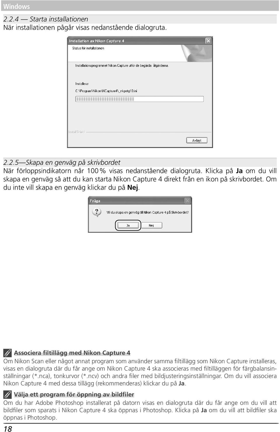 Associera filtillägg med Nikon Capture 4 Om Nikon Scan eller något annat program som använder samma filtillägg som Nikon Capture installeras, visas en dialogruta där du får ange om Nikon Capture 4