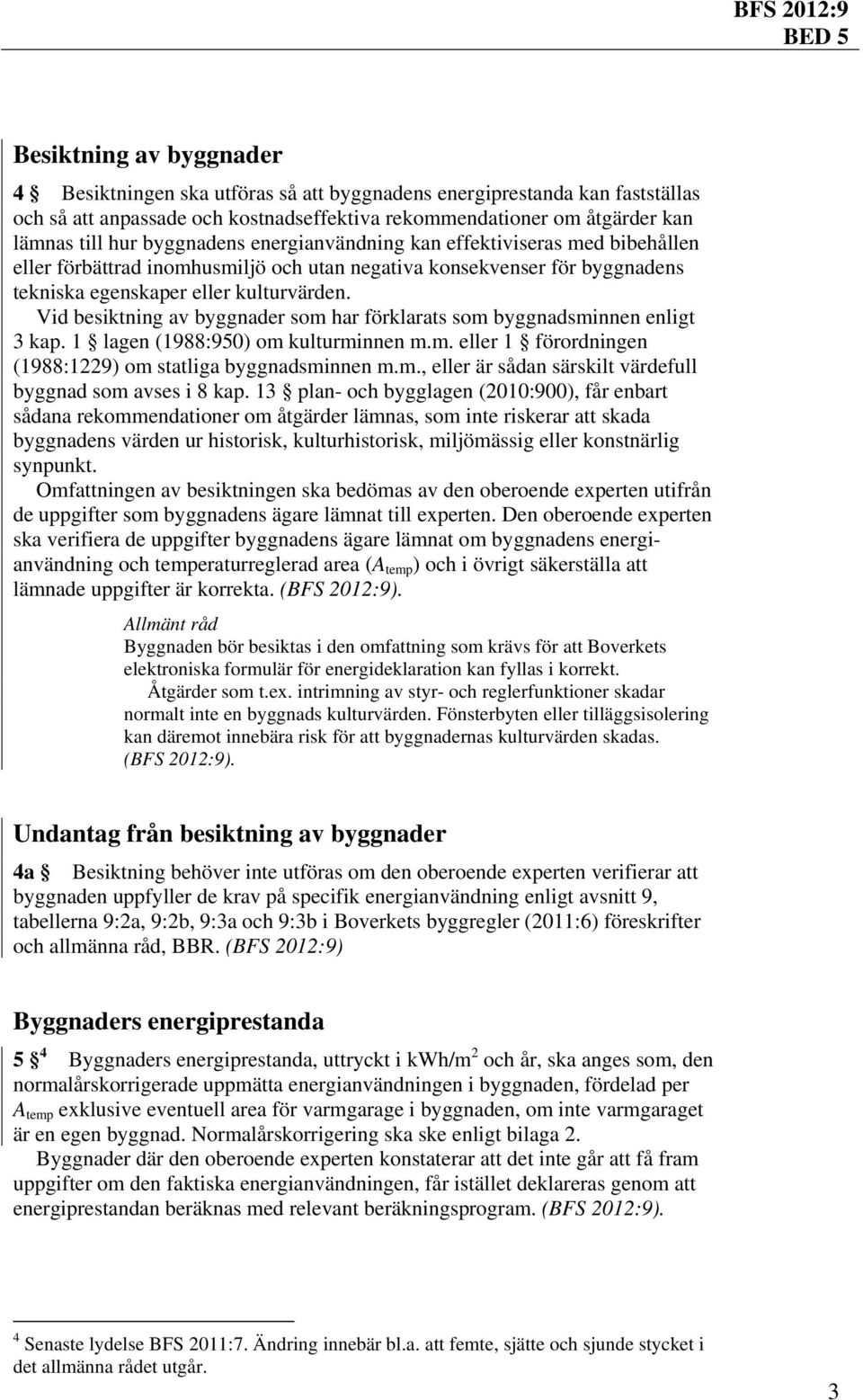 Vid besiktning av byggnader som har förklarats som byggnadsminnen enligt 3 kap. 1 lagen (1988:950) om kulturminnen m.m. eller 1 förordningen (1988:1229) om statliga byggnadsminnen m.m., eller är sådan särskilt värdefull byggnad som avses i 8 kap.