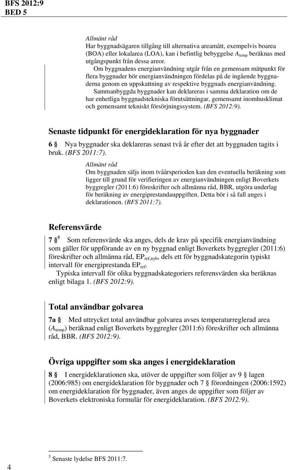 energianvändning. Sammanbyggda byggnader kan deklareras i samma deklaration om de har enhetliga byggnadstekniska förutsättningar, gemensamt inomhusklimat och gemensamt tekniskt försörjningssystem.