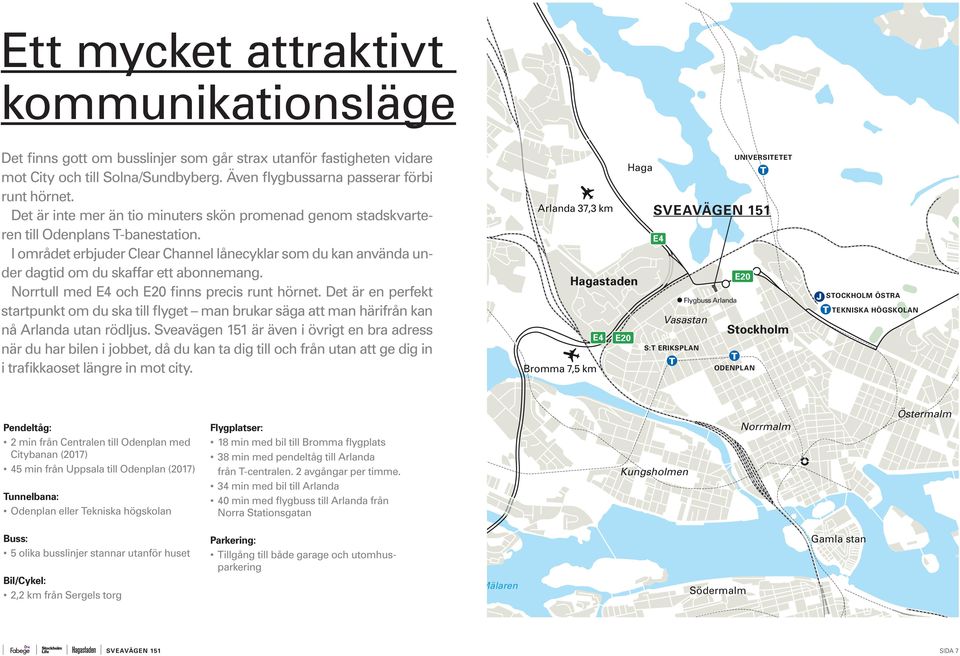 I området erbjuder Clear Channel lånecyklar som du kan använda under dagtid om du skaffar ett abonnemang. Norrtull med E4 och E20 finns precis runt hörnet.