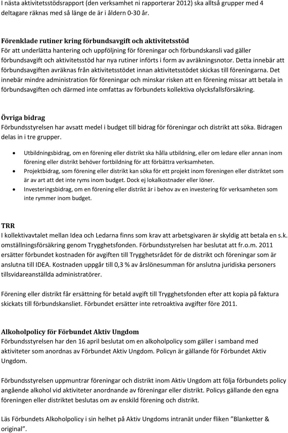 införts i form av avräkningsnotor. Detta innebär att förbundsavgiften avräknas från aktivitetsstödet innan aktivitetsstödet skickas till föreningarna.