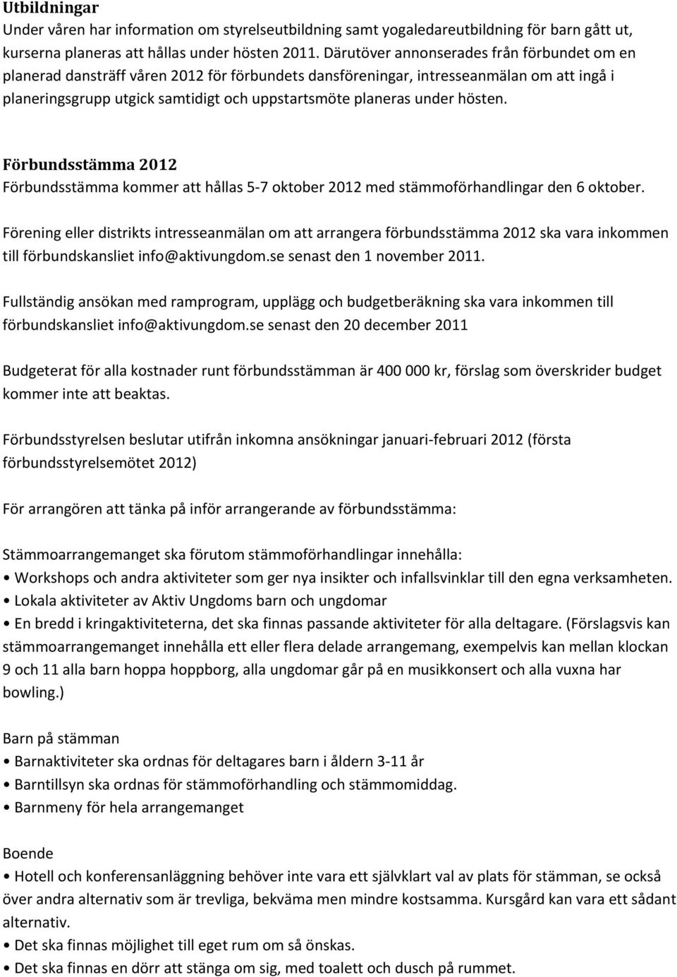 under hösten. Förbundsstämma 2012 Förbundsstämma kommer att hållas 5 7 oktober 2012 med stämmoförhandlingar den 6 oktober.