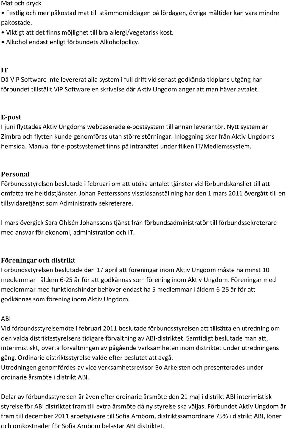 IT Då VIP Software inte levererat alla system i full drift vid senast godkända tidplans utgång har förbundet tillställt VIP Software en skrivelse där Aktiv Ungdom anger att man häver avtalet.