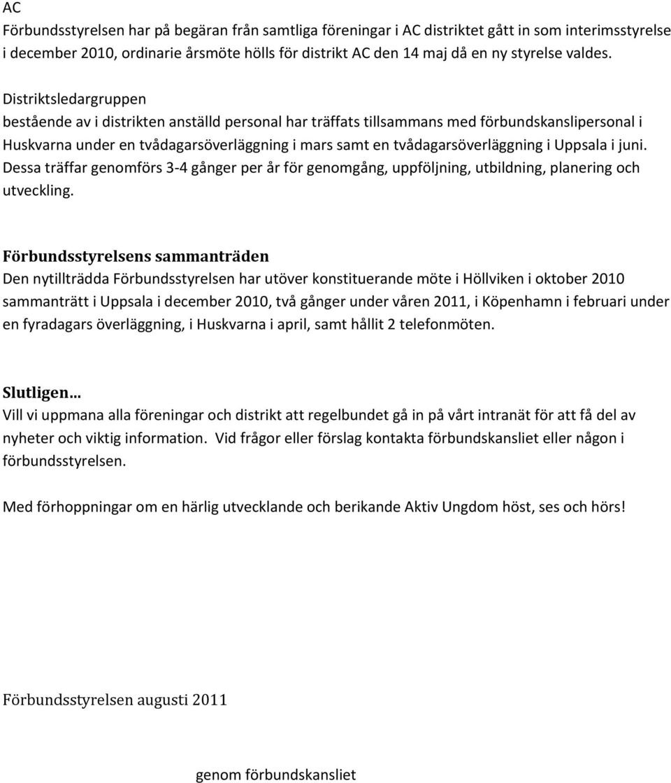 Uppsala i juni. Dessa träffar genomförs 3 4 gånger per år för genomgång, uppföljning, utbildning, planering och utveckling.