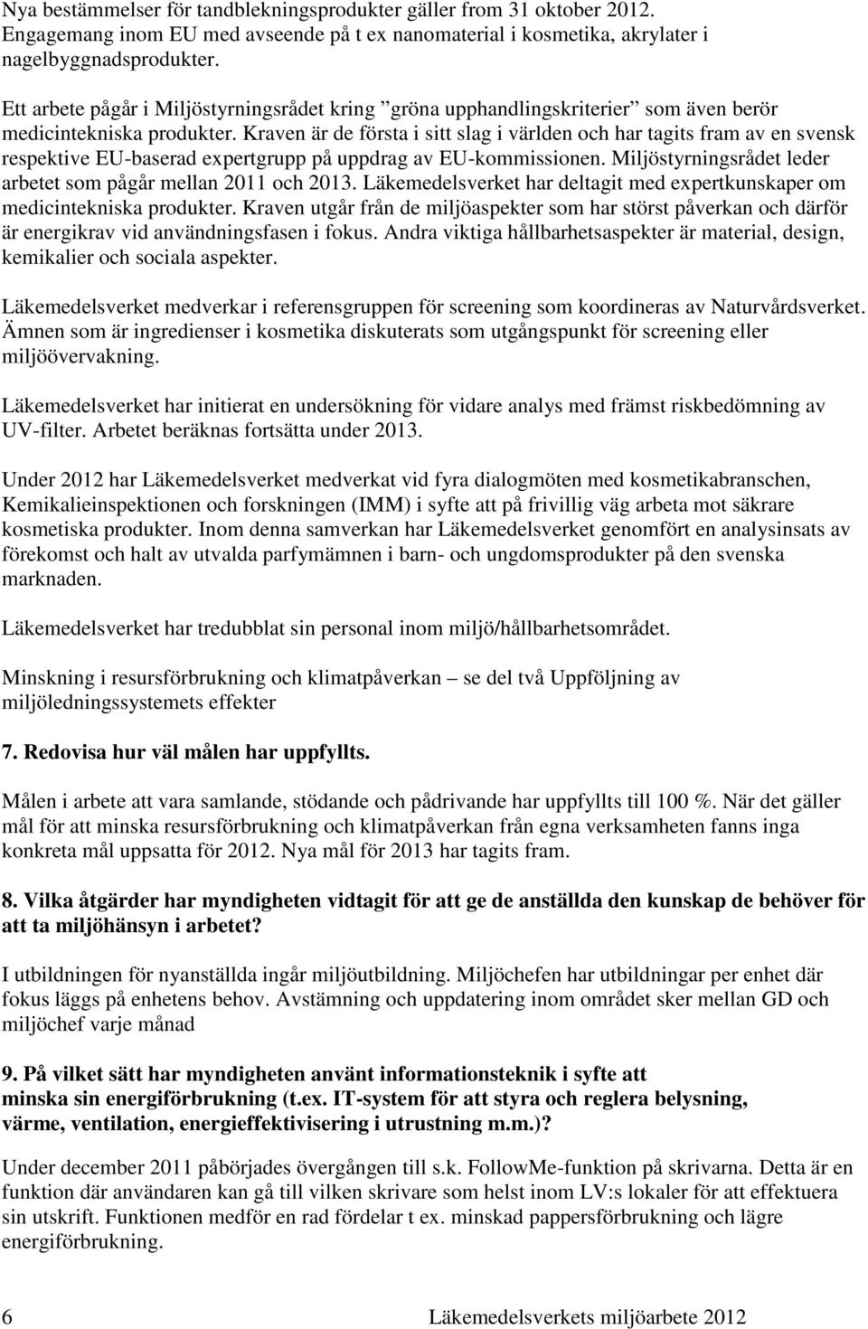 Kraven är de första i sitt slag i världen och har tagits fram av en svensk respektive EU-baserad expertgrupp på uppdrag av EU-kommissionen.