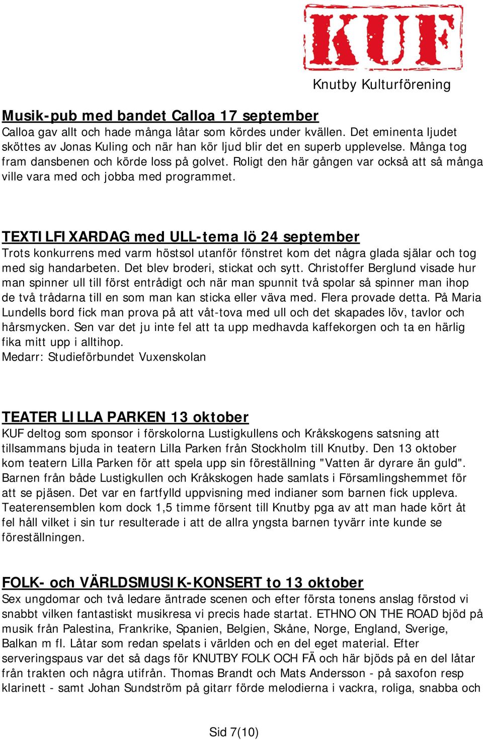 TEXTILFIXARDAG med ULL-tema lö 24 september Trots konkurrens med varm höstsol utanför fönstret kom det några glada själar och tog med sig handarbeten. Det blev broderi, stickat och sytt.