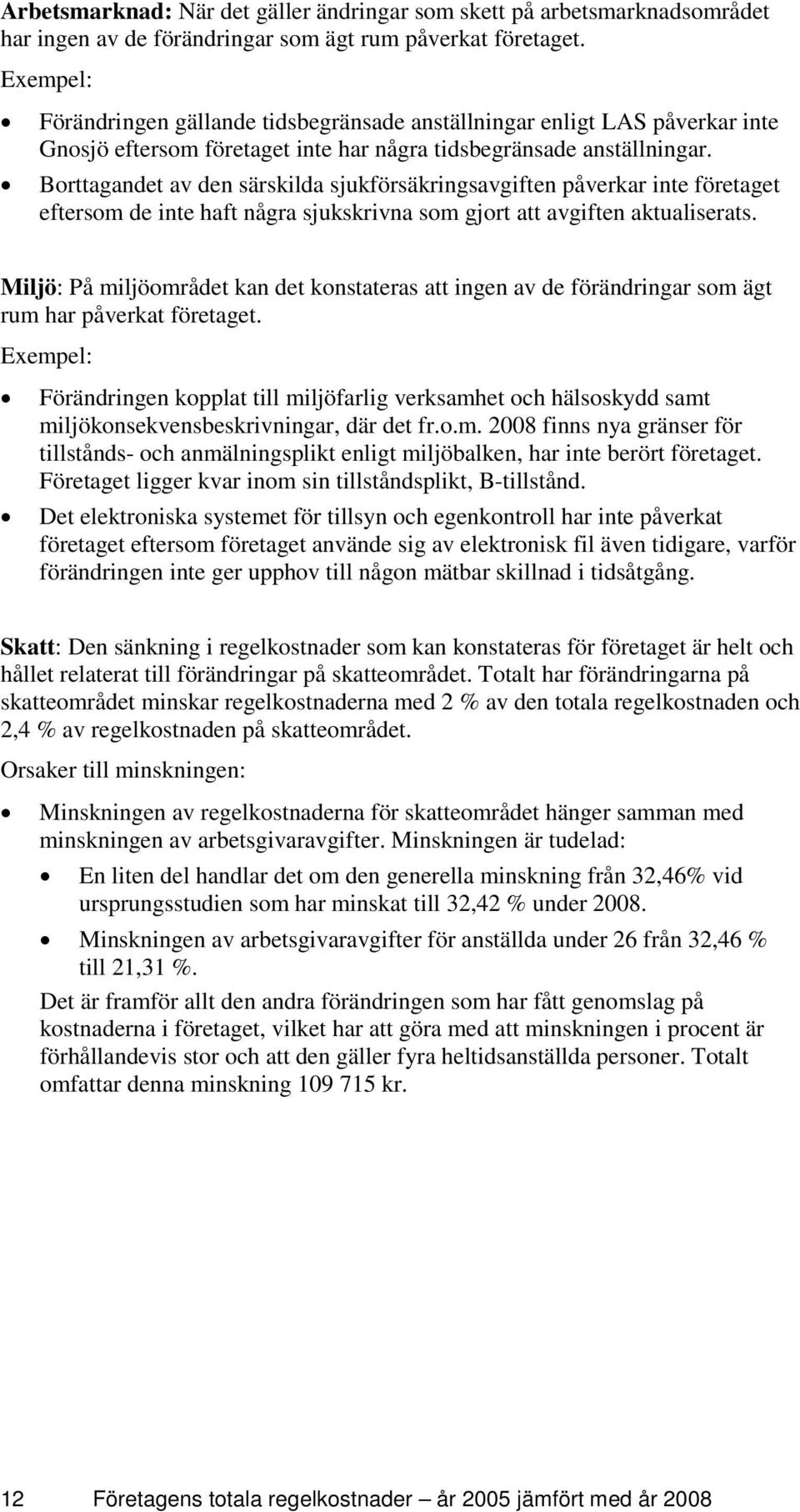 Borttagandet av den särskilda sjukförsäkringsavgiften påverkar inte företaget eftersom de inte haft några sjukskrivna som gjort att avgiften aktualiserats.