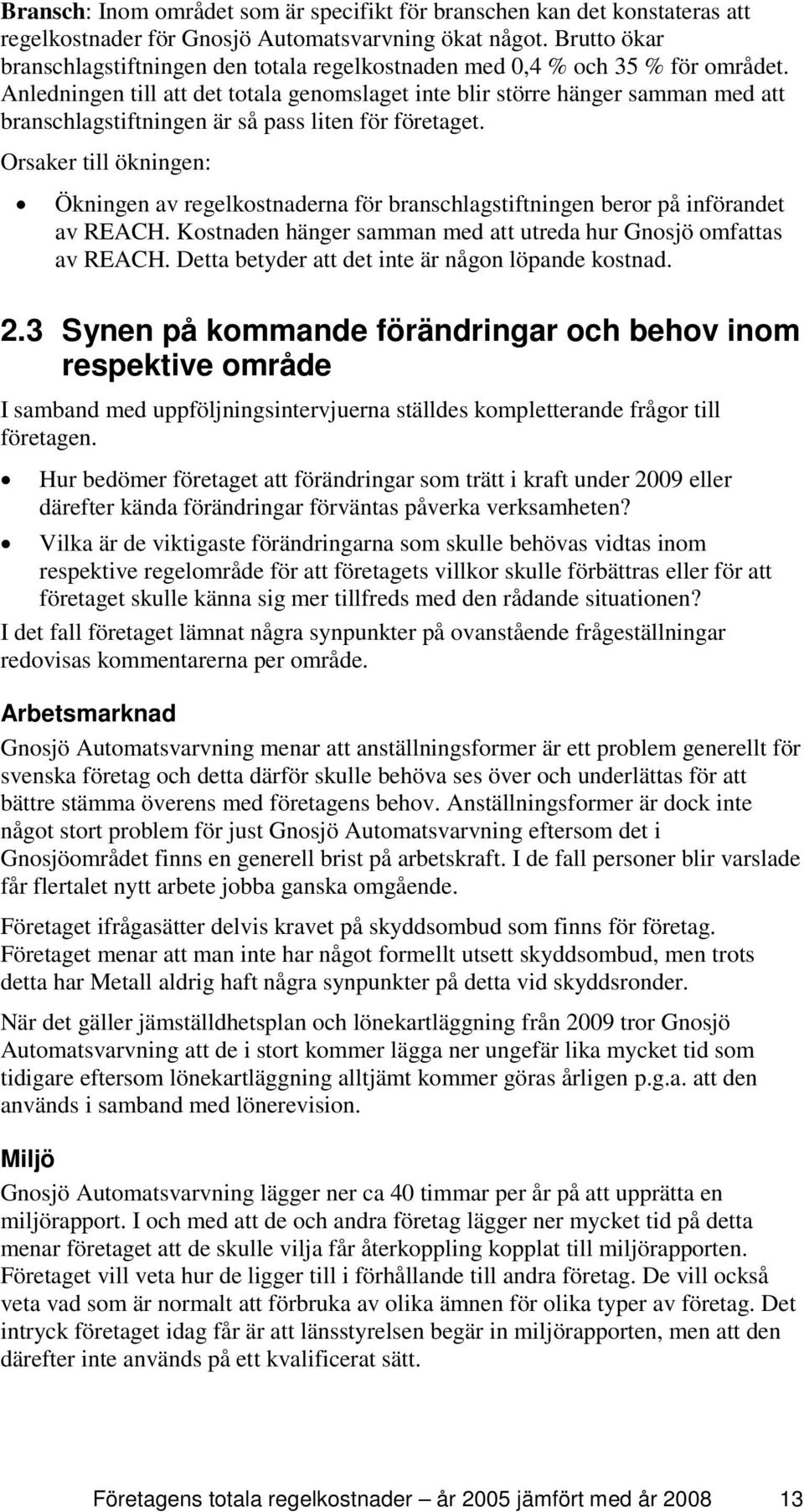 Anledningen till att det totala genomslaget inte blir större hänger samman med att branschlagstiftningen är så pass liten för företaget.