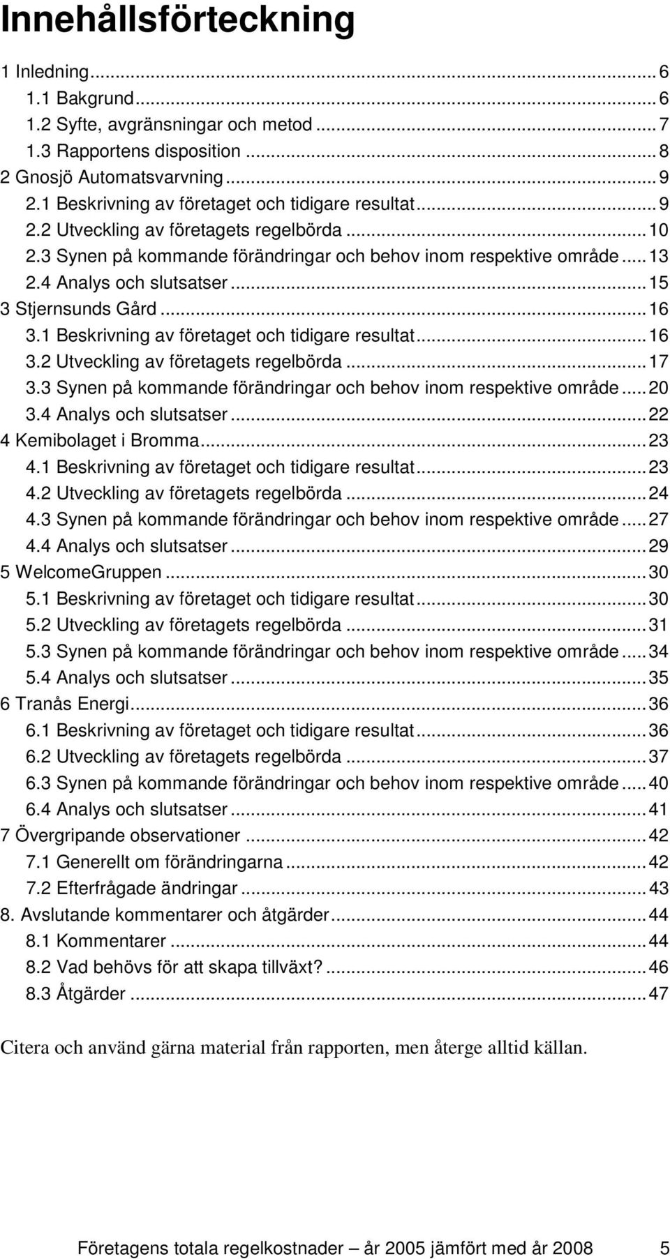 .. 15 3 Stjernsunds Gård... 16 3.1 Beskrivning av företaget och tidigare resultat... 16 3.2 Utveckling av företagets regelbörda... 17 3.