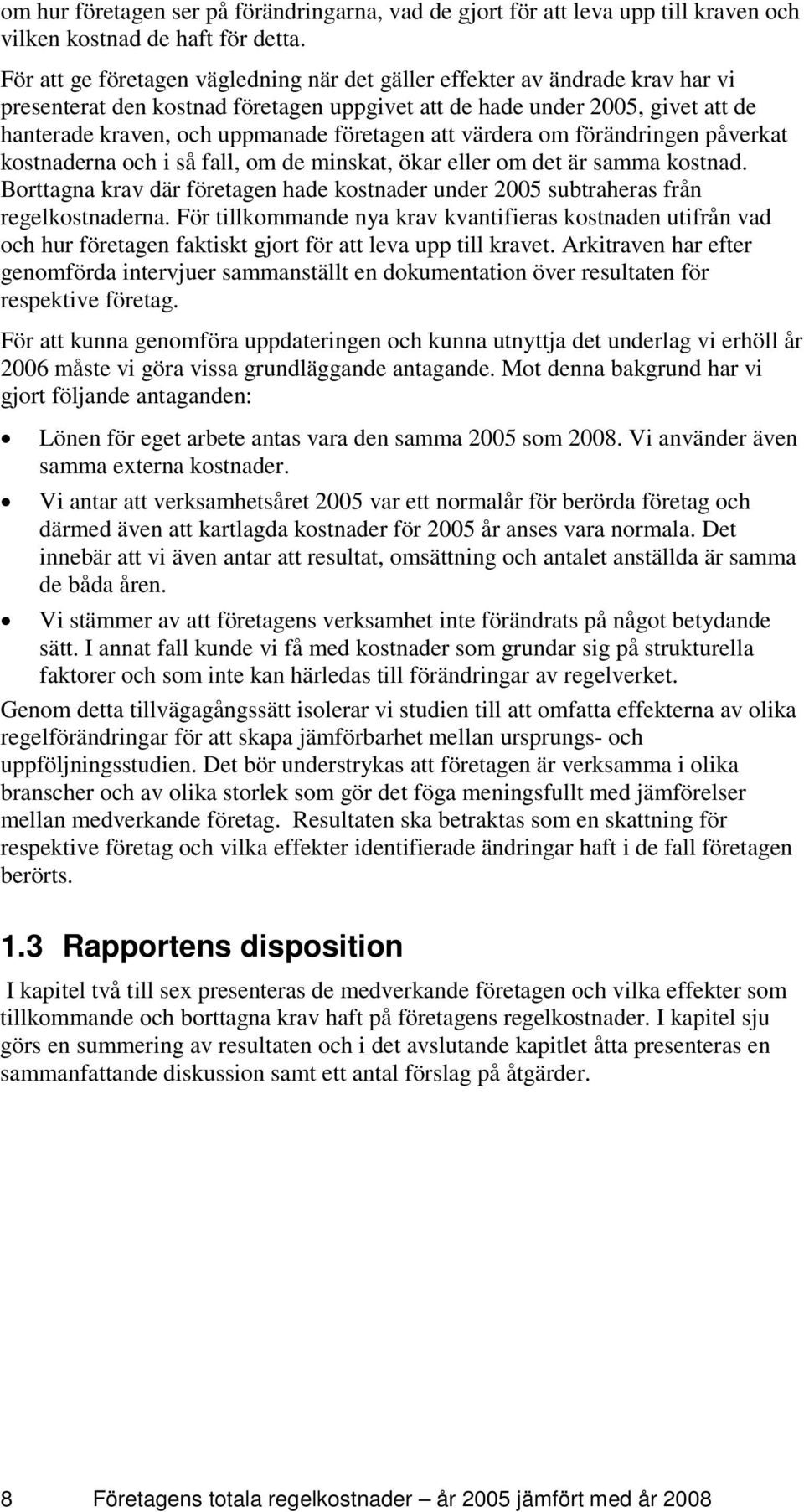 företagen att värdera om förändringen påverkat kostnaderna och i så fall, om de minskat, ökar eller om det är samma kostnad.