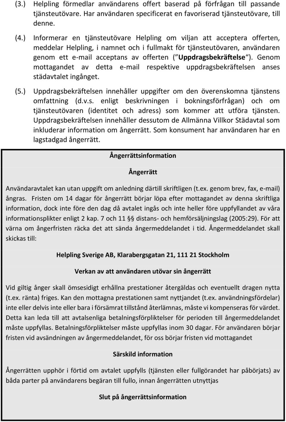 Uppdragsbekräftelse ). Genom mottagandet av detta e-mail respektive uppdragsbekräftelsen anses städavtalet ingånget. (5.