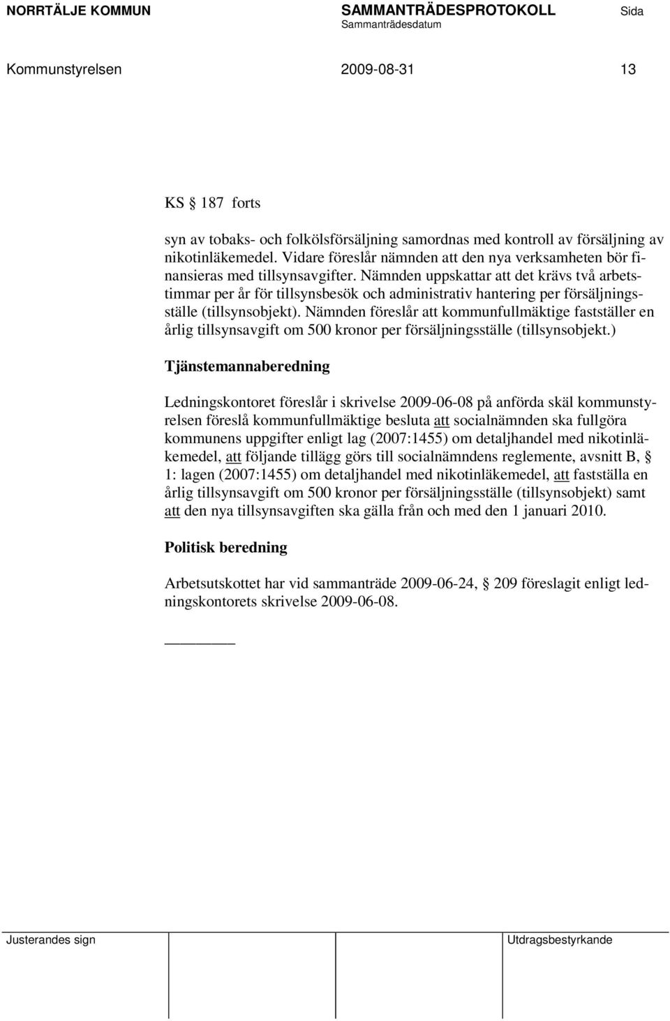 Nämnden uppskattar att det krävs två arbetstimmar per år för tillsynsbesök och administrativ hantering per försäljningsställe (tillsynsobjekt).