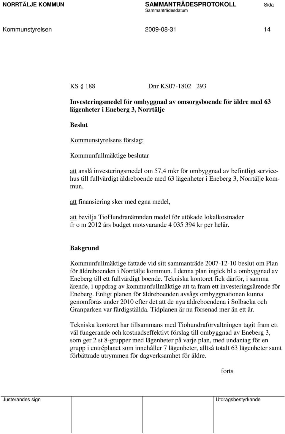 finansiering sker med egna medel, att bevilja TioHundranämnden medel för utökade lokalkostnader fr o m 2012 års budget motsvarande 4 035 394 kr per helår.