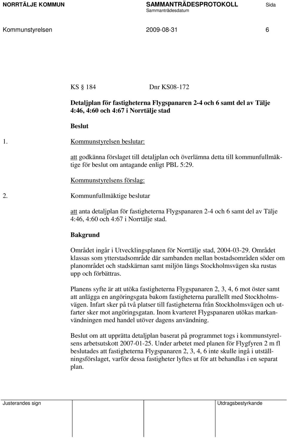 Kommunfullmäktige beslutar att anta detaljplan för fastigheterna Flygspanaren 2-4 och 6 samt del av Tälje 4:46, 4:60 och 4:67 i Norrtälje stad.