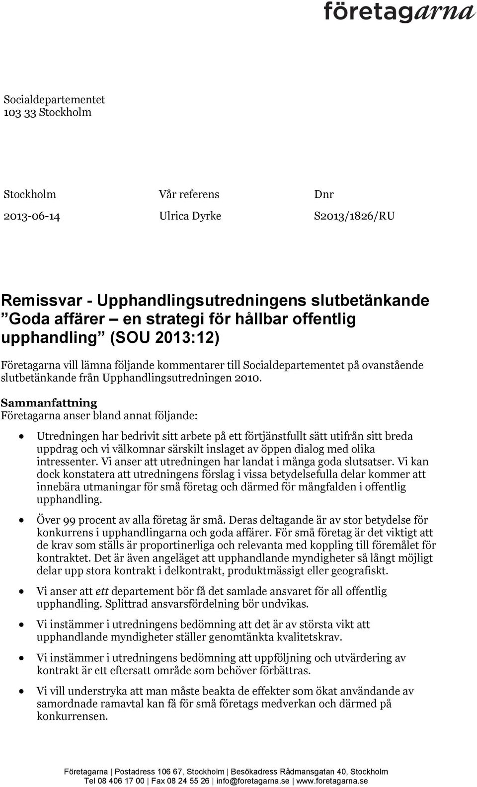 Sammanfattning Företagarna anser bland annat följande: Utredningen har bedrivit sitt arbete på ett förtjänstfullt sätt utifrån sitt breda uppdrag och vi välkomnar särskilt inslaget av öppen dialog