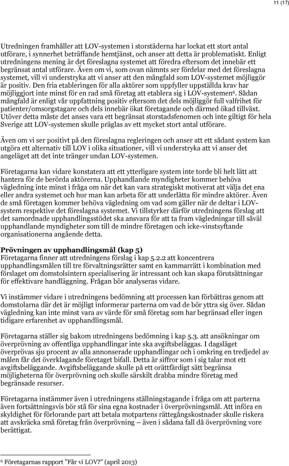 Även om vi, som ovan nämnts ser fördelar med det föreslagna systemet, vill vi understryka att vi anser att den mångfald som LOV-systemet möjliggör är positiv.