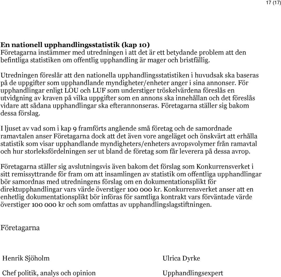 För upphandlingar enligt LOU och LUF som understiger tröskelvärdena föreslås en utvidgning av kraven på vilka uppgifter som en annons ska innehållan och det föreslås vidare att sådana upphandlingar