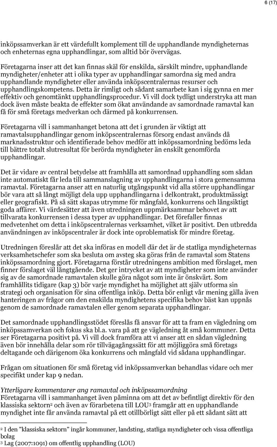 använda inköpscentralernas resurser och upphandlingskompetens. Detta är rimligt och sådant samarbete kan i sig gynna en mer effektiv och genomtänkt upphandlingsprocedur.