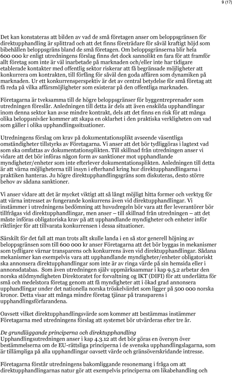 Om beloppsgränserna blir hela 600 000 kr enligt utredningens förslag finns det dock sannolikt en fara för att framför allt företag som inte är väl inarbetade på marknaden och/eller inte har tidigare