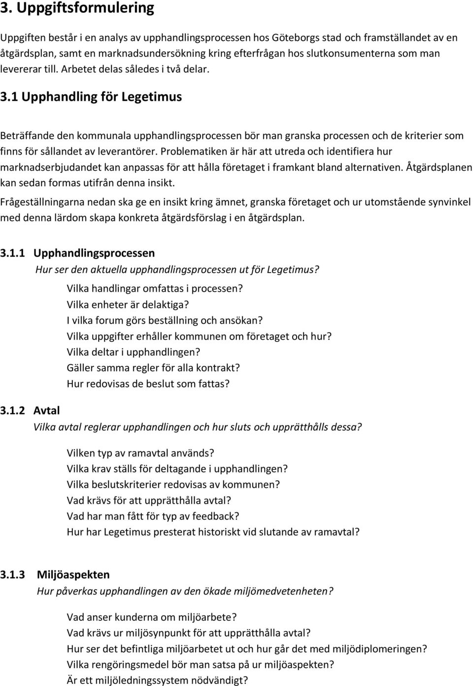 1 Upphandling för Legetimus Beträffande den kommunala upphandlingsprocessen bör man granska processen och de kriterier som finns för sållandet av leverantörer.