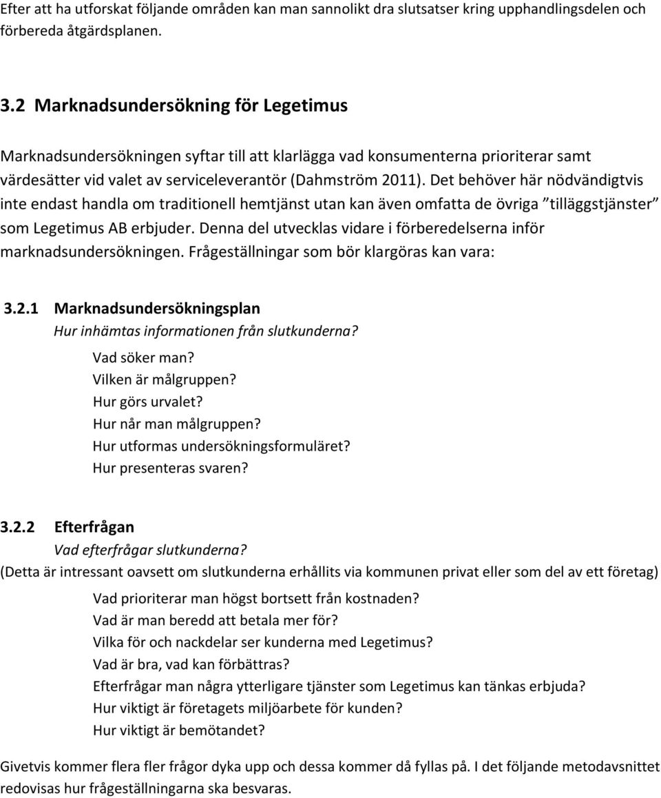 Det behöver här nödvändigtvis inte endast handla om traditionell hemtjänst utan kan även omfatta de övriga tilläggstjänster som Legetimus AB erbjuder.