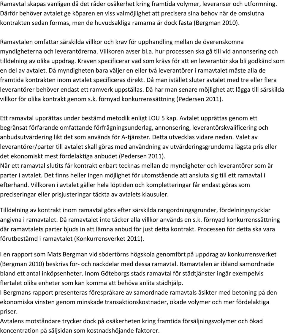 Ramavtalen omfattar särskilda villkor och krav för upphandling mellan de överenskomna myndigheterna och leverantörerna. Villkoren avser bl.a. hur processen ska gå till vid annonsering och tilldelning av olika uppdrag.