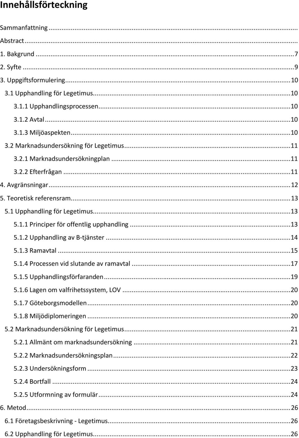 .. 13 5.1.1 Principer för offentlig upphandling... 13 5.1.2 Upphandling av B-tjänster... 14 5.1.3 Ramavtal... 15 5.1.4 Processen vid slutande av ramavtal... 17 5.1.5 Upphandlingsförfaranden... 19 5.1.6 Lagen om valfrihetssystem, LOV.