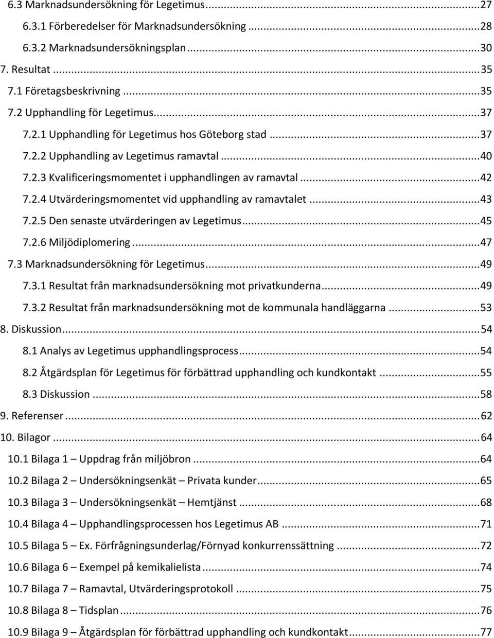 .. 43 7.2.5 Den senaste utvärderingen av Legetimus... 45 7.2.6 Miljödiplomering... 47 7.3 Marknadsundersökning för Legetimus... 49 7.3.1 Resultat från marknadsundersökning mot privatkunderna... 49 7.3.2 Resultat från marknadsundersökning mot de kommunala handläggarna.