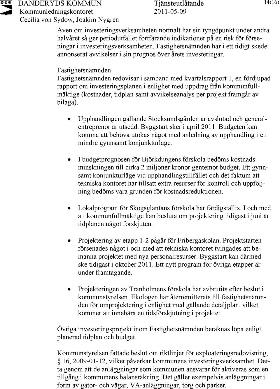 Fastighetsnämnden Fastighetsnämnden redovisar i samband med kvartalsrapport 1, en fördjupad rapport om investeringsplanen i enlighet med uppdrag från kommunfullmäktige (kostnader, tidplan samt