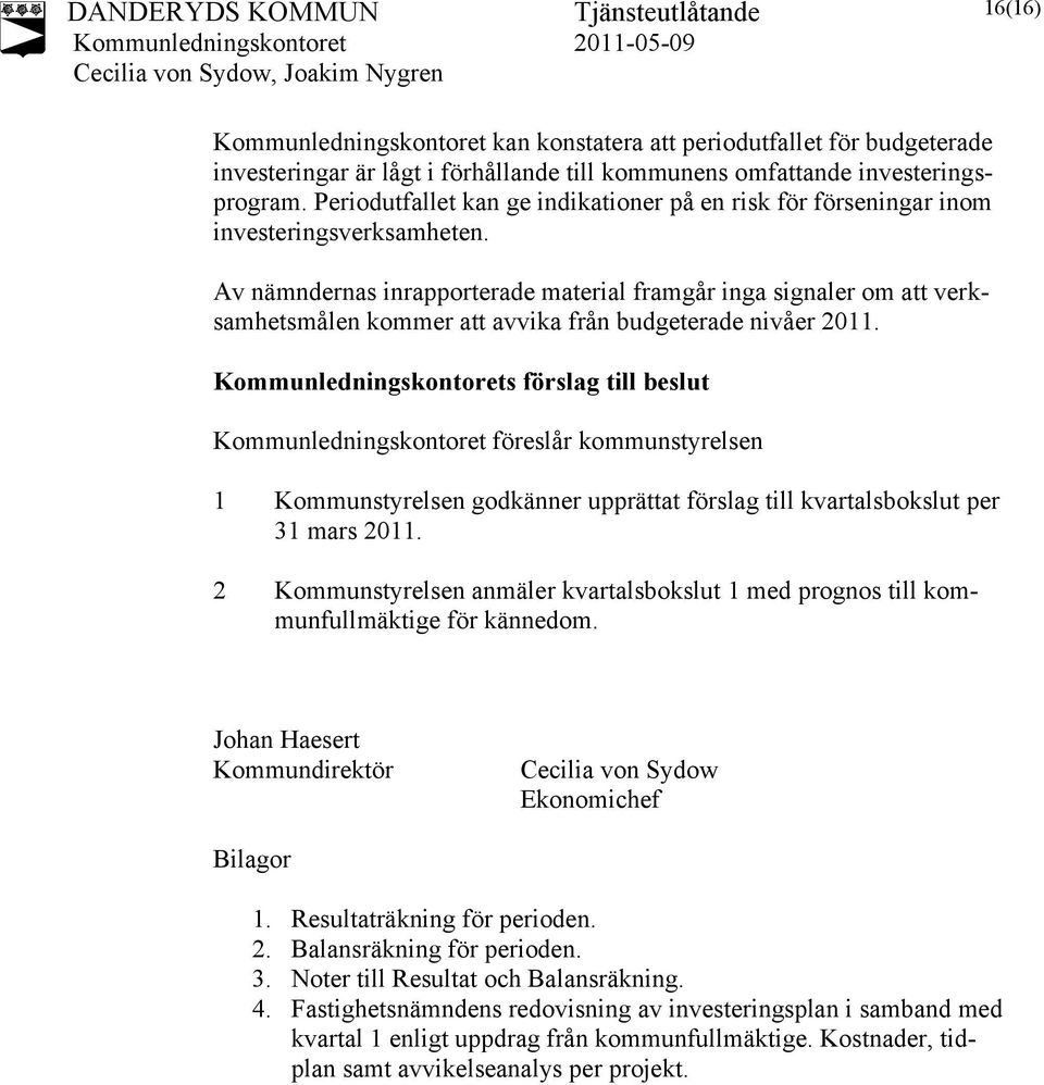 Av nämndernas inrapporterade material framgår inga signaler om att verksamhetsmålen kommer att avvika från budgeterade nivåer 2011.