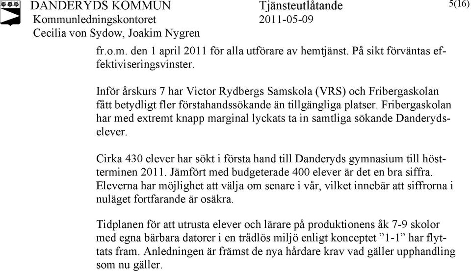 Fribergaskolan har med extremt knapp marginal lyckats ta in samtliga sökande Danderydselever. Cirka 430 elever har sökt i första hand till Danderyds gymnasium till höstterminen 2011.