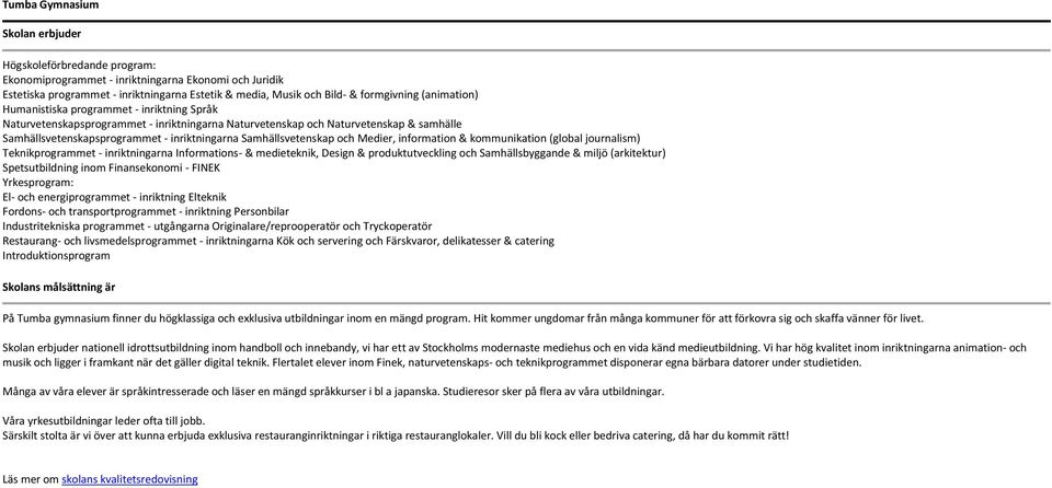 inriktningarna Samhällsvetenskap och Medier, information & kommunikation (global journalism) Teknikprogrammet - inriktningarna Informations- & medieteknik, Design & produktutveckling och