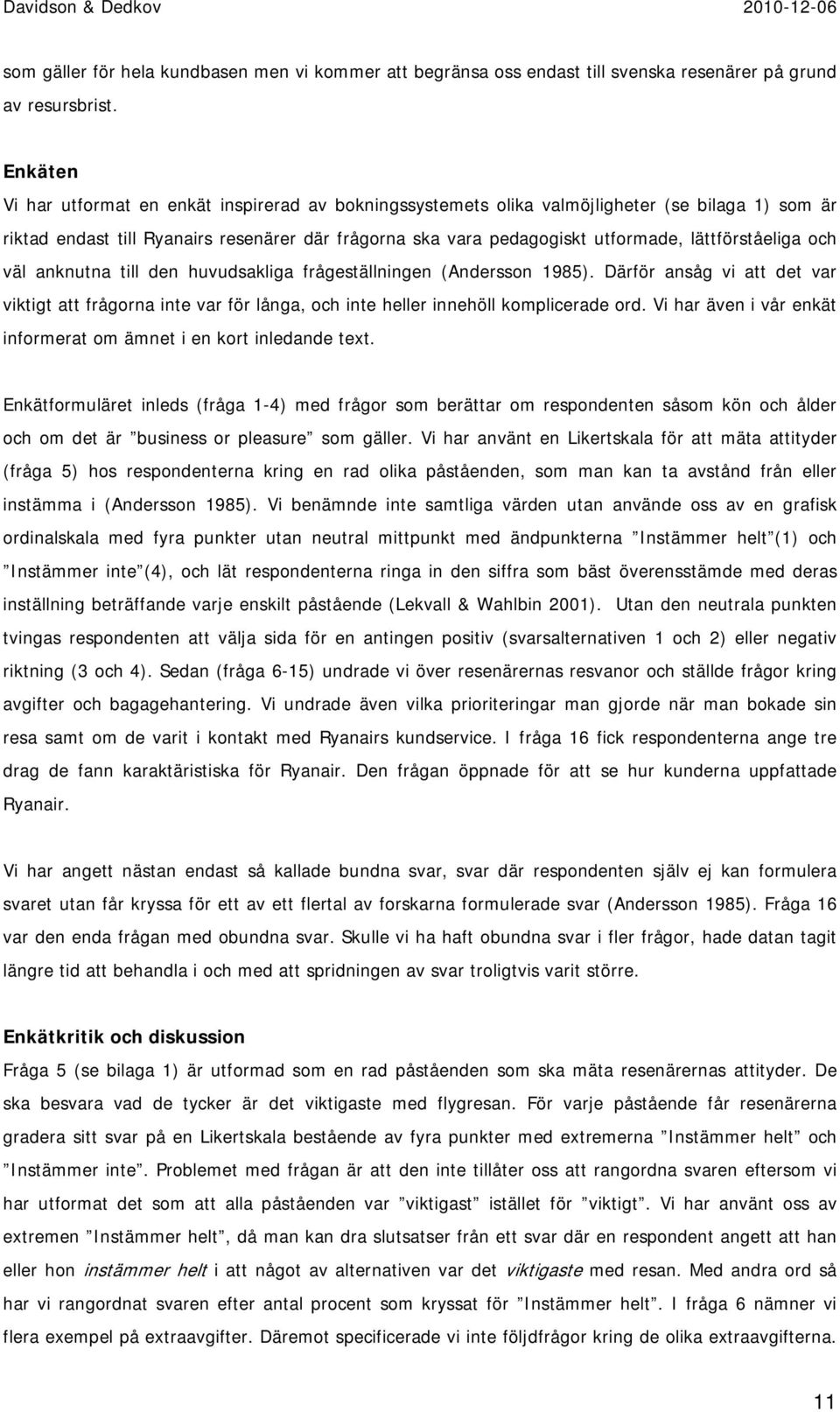 lättförståeliga och väl anknutna till den huvudsakliga frågeställningen (Andersson 1985).