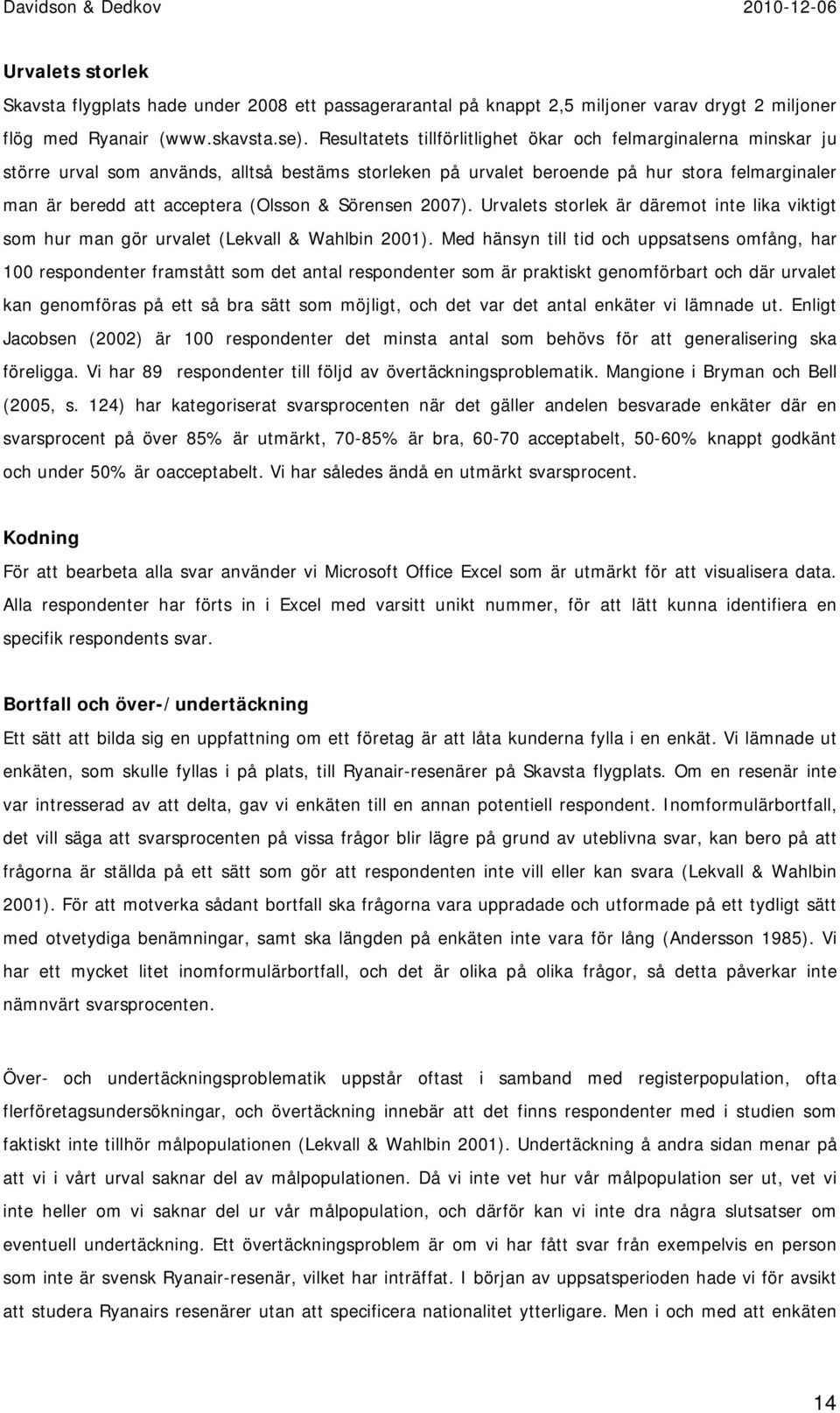 & Sörensen 2007). Urvalets storlek är däremot inte lika viktigt som hur man gör urvalet (Lekvall & Wahlbin 2001).