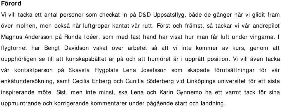 I flygtornet har Bengt Davidson vakat över arbetet så att vi inte kommer av kurs, genom att oupphörligen se till att kunskapsbältet är på och att humöret är i upprätt position.