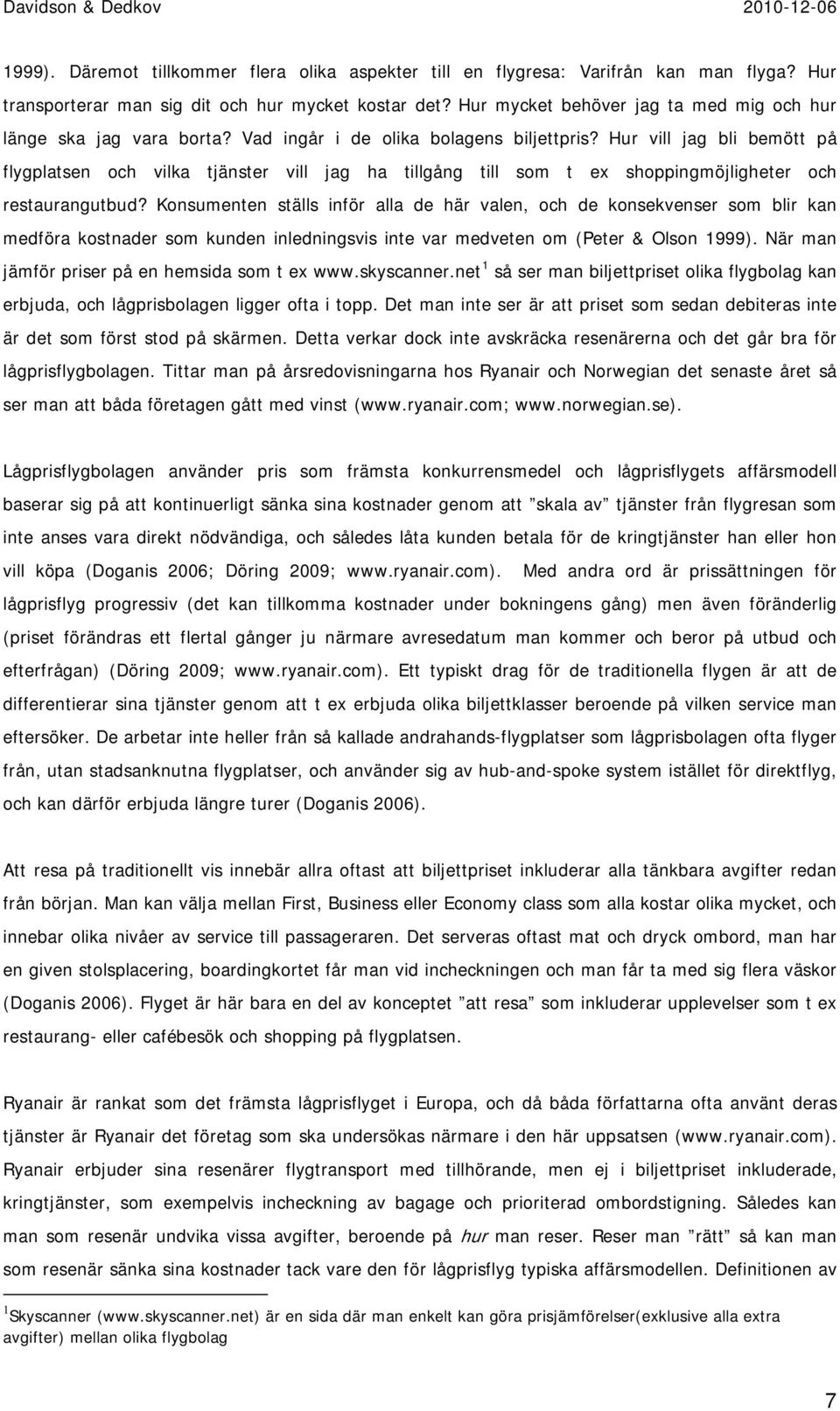 Hur vill jag bli bemött på flygplatsen och vilka tjänster vill jag ha tillgång till som t ex shoppingmöjligheter och restaurangutbud?